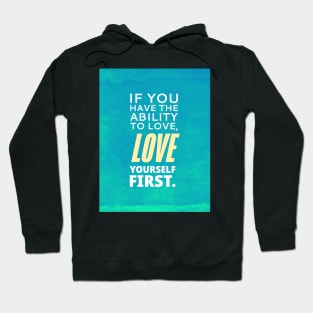 If You Have The Ability To Love, Love Yourself First Hoodie